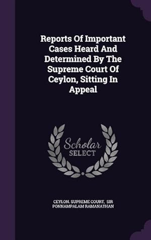 Bild des Verkufers fr Reports Of Important Cases Heard And Determined By The Supreme Court Of Ceylon, Sitting In Appeal zum Verkauf von moluna