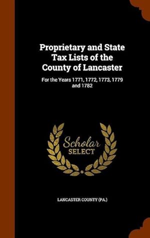 Seller image for Proprietary and State Tax Lists of the County of Lancaster: For the Years 1771, 1772, 1773, 1779 and 1782 for sale by moluna