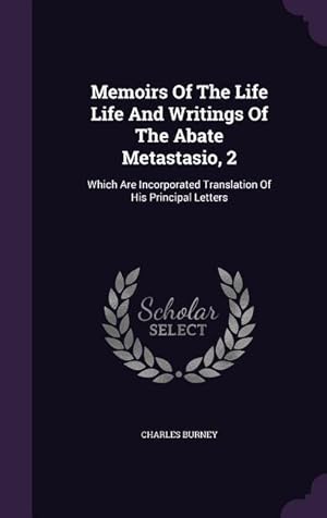 Bild des Verkufers fr Memoirs Of The Life Life And Writings Of The Abate Metastasio, 2: Which Are Incorporated Translation Of His Principal Letters zum Verkauf von moluna