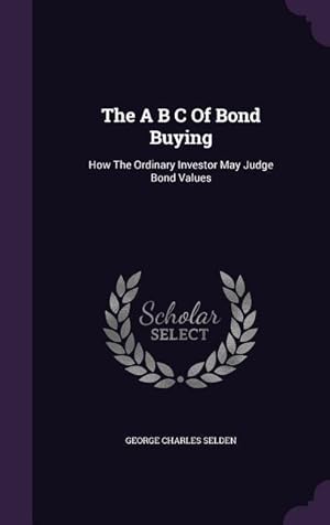 Bild des Verkufers fr The A B C Of Bond Buying: How The Ordinary Investor May Judge Bond Values zum Verkauf von moluna