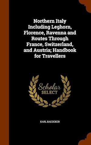 Seller image for Northern Italy Including Leghorn, Florence, Ravenna and Routes Through France, Switzerland, and Austria Handbook for Travellers for sale by moluna