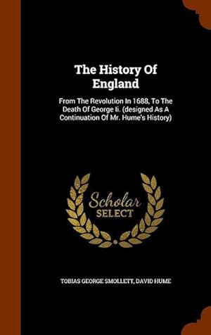 Bild des Verkufers fr The History Of England: From The Revolution In 1688, To The Death Of George Ii. (designed As A Continuation Of Mr. Hume\ s History) zum Verkauf von moluna