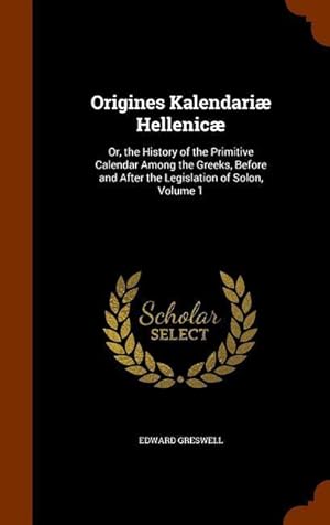 Bild des Verkufers fr Origines Kalendari Hellenic: Or, the History of the Primitive Calendar Among the Greeks, Before and After the Legislation of Solon, Volume 1 zum Verkauf von moluna