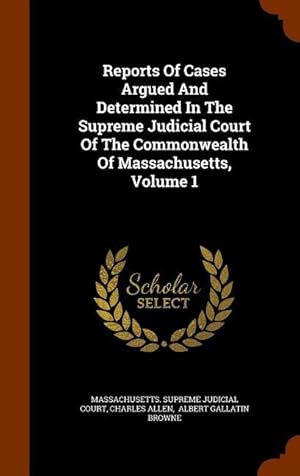 Imagen del vendedor de Reports Of Cases Argued And Determined In The Supreme Judicial Court Of The Commonwealth Of Massachusetts, Volume 1 a la venta por moluna