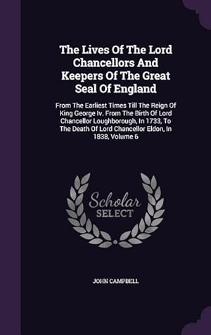 Bild des Verkufers fr The Lives Of The Lord Chancellors And Keepers Of The Great Seal Of England: From The Earliest Times Till The Reign Of King George Iv. From The Birth O zum Verkauf von moluna