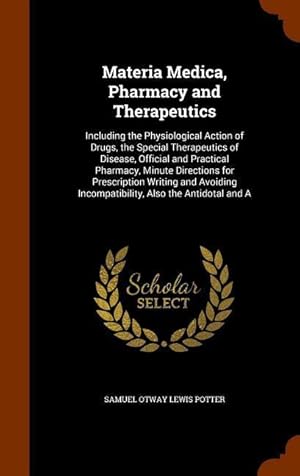 Bild des Verkufers fr Materia Medica, Pharmacy and Therapeutics: Including the Physiological Action of Drugs, the Special Therapeutics of Disease, Official and Practical Ph zum Verkauf von moluna