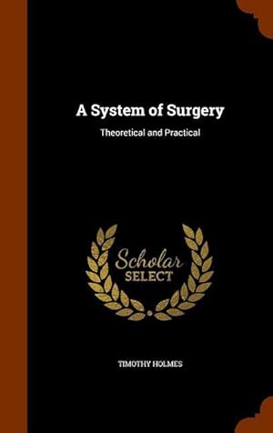 Bild des Verkufers fr A System of Surgery: Theoretical and Practical zum Verkauf von moluna