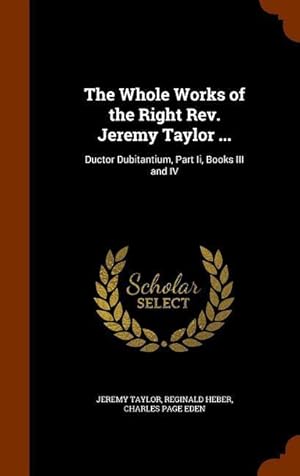 Image du vendeur pour The Whole Works of the Right Rev. Jeremy Taylor .: Ductor Dubitantium, Part Ii, Books III and IV mis en vente par moluna