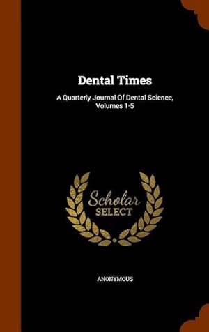 Bild des Verkufers fr Dental Times: A Quarterly Journal Of Dental Science, Volumes 1-5 zum Verkauf von moluna