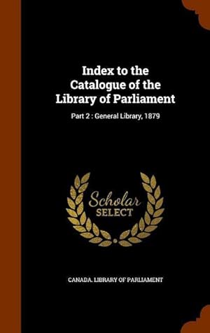 Bild des Verkufers fr Index to the Catalogue of the Library of Parliament: Part 2: General Library, 1879 zum Verkauf von moluna