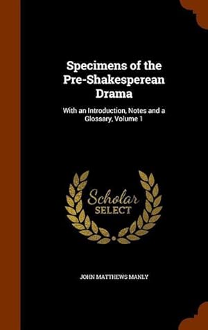 Bild des Verkufers fr Specimens of the Pre-Shakesperean Drama: With an Introduction, Notes and a Glossary, Volume 1 zum Verkauf von moluna