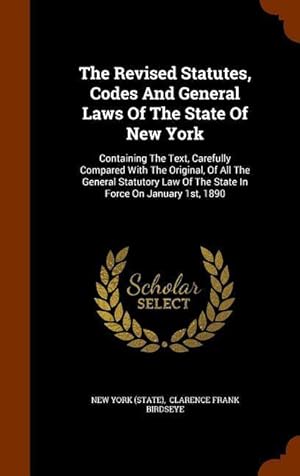 Bild des Verkufers fr The Revised Statutes, Codes And General Laws Of The State Of New York: Containing The Text, Carefully Compared With The Original, Of All The General S zum Verkauf von moluna
