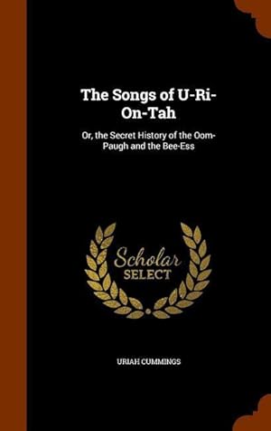 Seller image for The Songs of U-Ri-On-Tah: Or, the Secret History of the Oom-Paugh and the Bee-Ess for sale by moluna