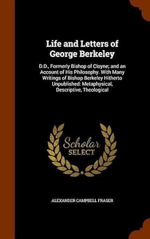 Bild des Verkufers fr Life and Letters of George Berkeley: D.D., Formerly Bishop of Cloyne and an Account of His Philosophy. With Many Writings of Bishop Berkeley Hitherto zum Verkauf von moluna