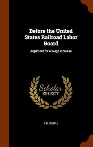 Seller image for Before the United States Railroad Labor Board: Argument for a Wage Increase for sale by moluna