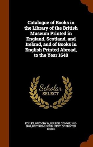 Bild des Verkufers fr Catalogue of Books in the Library of the British Museum Printed in England, Scotland, and Ireland, and of Books in English Printed Abroad, to the Year zum Verkauf von moluna