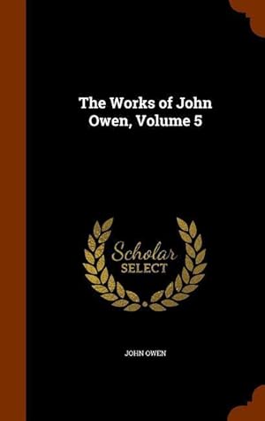 Bild des Verkufers fr The Works of John Owen, Volume 5 zum Verkauf von moluna