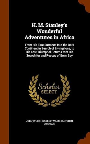 Seller image for H. M. Stanley\ s Wonderful Adventures in Africa: From His First Entrance Into the Dark Continent in Search of Livingstone, to His Last Triumphal Return for sale by moluna