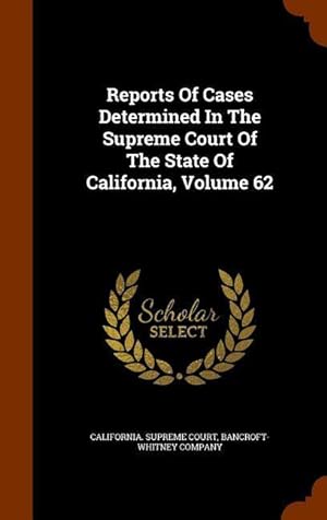 Bild des Verkufers fr Reports Of Cases Determined In The Supreme Court Of The State Of California, Volume 62 zum Verkauf von moluna