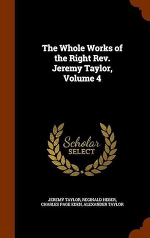 Image du vendeur pour The Whole Works of the Right Rev. Jeremy Taylor, Volume 4 mis en vente par moluna