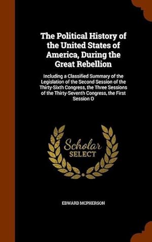 Seller image for The Political History of the United States of America, During the Great Rebellion: Including a Classified Summary of the Legislation of the Second Ses for sale by moluna