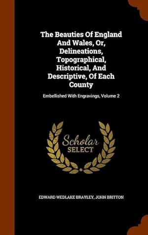 Bild des Verkufers fr The Beauties Of England And Wales, Or, Delineations, Topographical, Historical, And Descriptive, Of Each County: Embellished With Engravings, Volume 2 zum Verkauf von moluna