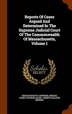Bild des Verkufers fr Reports Of Cases Argued And Determined In The Supreme Judicial Court Of The Commonwealth Of Massachusetts, Volume 1 zum Verkauf von moluna