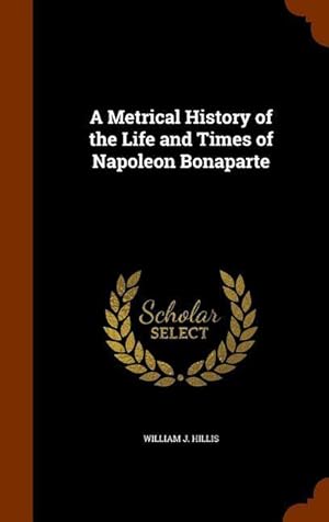 Imagen del vendedor de A Metrical History of the Life and Times of Napoleon Bonaparte a la venta por moluna