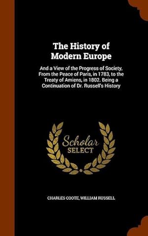 Bild des Verkufers fr The History of Modern Europe: And a View of the Progress of Society, From the Peace of Paris, in 1783, to the Treaty of Amiens, in 1802. Being a Con zum Verkauf von moluna