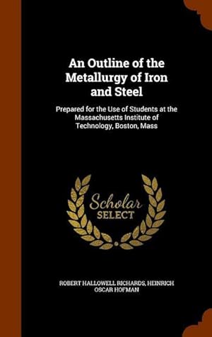 Bild des Verkufers fr An Outline of the Metallurgy of Iron and Steel: Prepared for the Use of Students at the Massachusetts Institute of Technology, Boston, Mass zum Verkauf von moluna