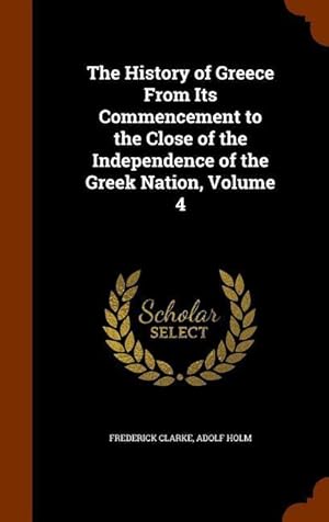 Imagen del vendedor de The History of Greece From Its Commencement to the Close of the Independence of the Greek Nation, Volume 4 a la venta por moluna