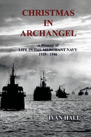 Seller image for Christmas in Archangel: A Memoir of Life in the Merchant Navy 1939 - 1946 for sale by WeBuyBooks
