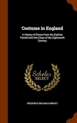 Bild des Verkufers fr Costume in England: A History of Dress From the Earliest Period Until the Close of the Eighteenth Century zum Verkauf von moluna