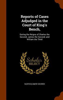 Seller image for Reports of Cases Adjudged in the Court of King\ s Bench,: During the Reigns of Charles the Second James the Second and William the Third for sale by moluna