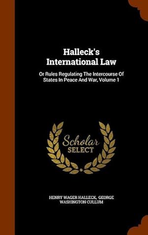 Bild des Verkufers fr Halleck\ s International Law: Or Rules Regulating The Intercourse Of States In Peace And War, Volume 1 zum Verkauf von moluna