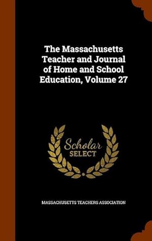 Bild des Verkufers fr The Massachusetts Teacher and Journal of Home and School Education, Volume 27 zum Verkauf von moluna