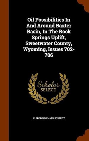 Bild des Verkufers fr Oil Possibilities In And Around Baxter Basin, In The Rock Springs Uplift, Sweetwater County, Wyoming, Issues 702-706 zum Verkauf von moluna
