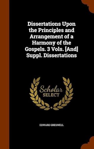 Bild des Verkufers fr Dissertations Upon the Principles and Arrangement of a Harmony of the Gospels. 3 Vols. [And] Suppl. Dissertations zum Verkauf von moluna