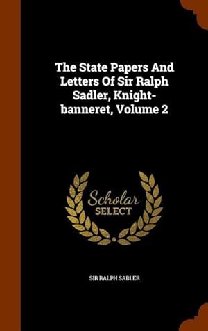 Bild des Verkufers fr The State Papers And Letters Of Sir Ralph Sadler, Knight-banneret, Volume 2 zum Verkauf von moluna