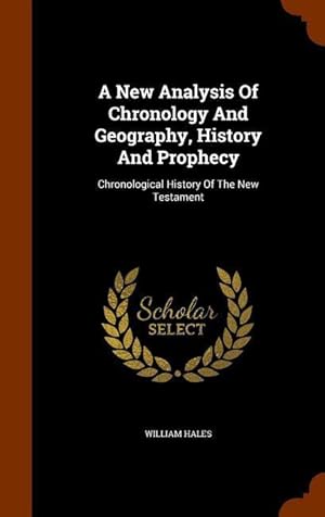Bild des Verkufers fr A New Analysis Of Chronology And Geography, History And Prophecy: Chronological History Of The New Testament zum Verkauf von moluna