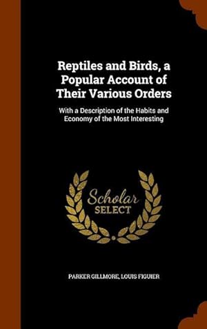 Bild des Verkufers fr Reptiles and Birds, a Popular Account of Their Various Orders: With a Description of the Habits and Economy of the Most Interesting zum Verkauf von moluna