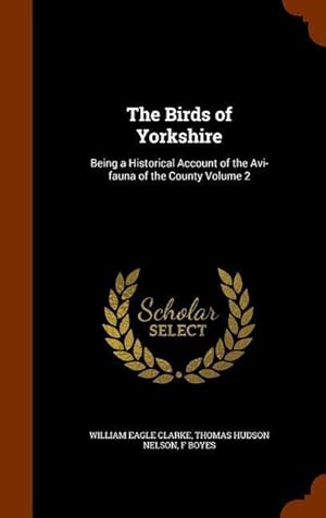 Imagen del vendedor de The Birds of Yorkshire: Being a Historical Account of the Avi-fauna of the County Volume 2 a la venta por moluna