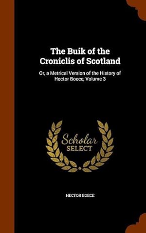 Bild des Verkufers fr The Buik of the Croniclis of Scotland: Or, a Metrical Version of the History of Hector Boece, Volume 3 zum Verkauf von moluna