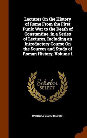 Bild des Verkufers fr Lectures On the History of Rome From the First Punic War to the Death of Constantine. in a Series of Lectures, Including an Introductory Course On the zum Verkauf von moluna