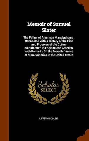 Bild des Verkufers fr Memoir of Samuel Slater: The Father of American Manufactures: Connected With a History of the Rise and Progress of the Cotton Manufacture in En zum Verkauf von moluna