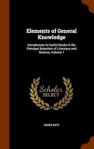 Bild des Verkufers fr Elements of General Knowledge: Introductory to Useful Books in the Principal Branches of Literature and Science, Volume 1 zum Verkauf von moluna