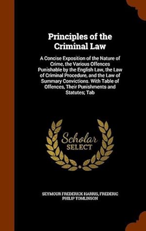 Bild des Verkufers fr Principles of the Criminal Law: A Concise Exposition of the Nature of Crime, the Various Offences Punishable by the English Law, the Law of Criminal P zum Verkauf von moluna