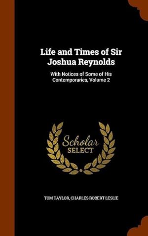 Image du vendeur pour Life and Times of Sir Joshua Reynolds: With Notices of Some of His Contemporaries, Volume 2 mis en vente par moluna