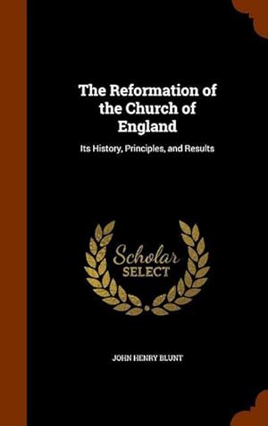 Bild des Verkufers fr The Reformation of the Church of England: Its History, Principles, and Results zum Verkauf von moluna