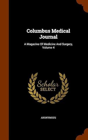 Imagen del vendedor de Columbus Medical Journal: A Magazine Of Medicine And Surgery, Volume 4 a la venta por moluna